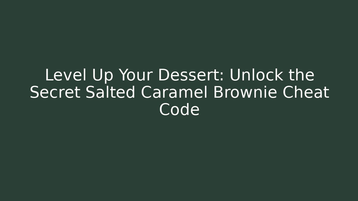 Level Up Your Dessert: Unlock the Secret Salted Caramel Brownie Cheat Code