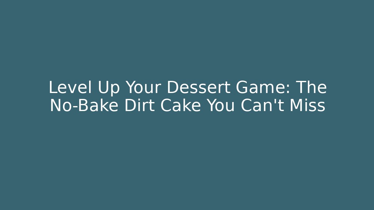 Level Up Your Dessert Game: The No-Bake Dirt Cake You Can't Miss