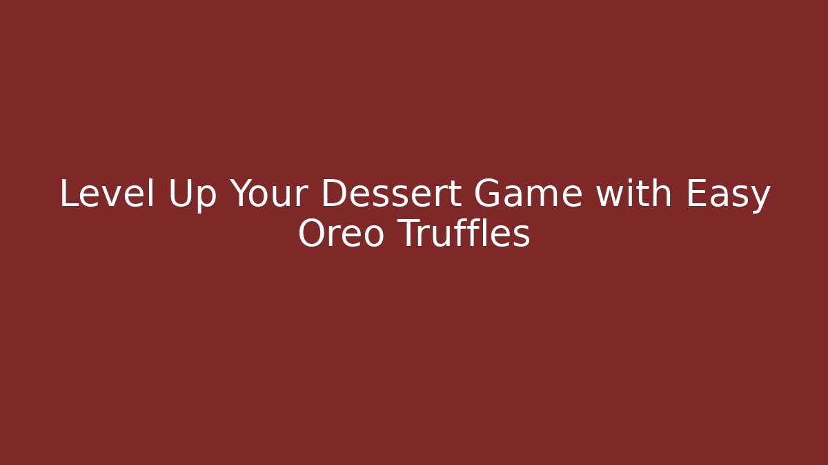 Level Up Your Dessert Game with Easy Oreo Truffles