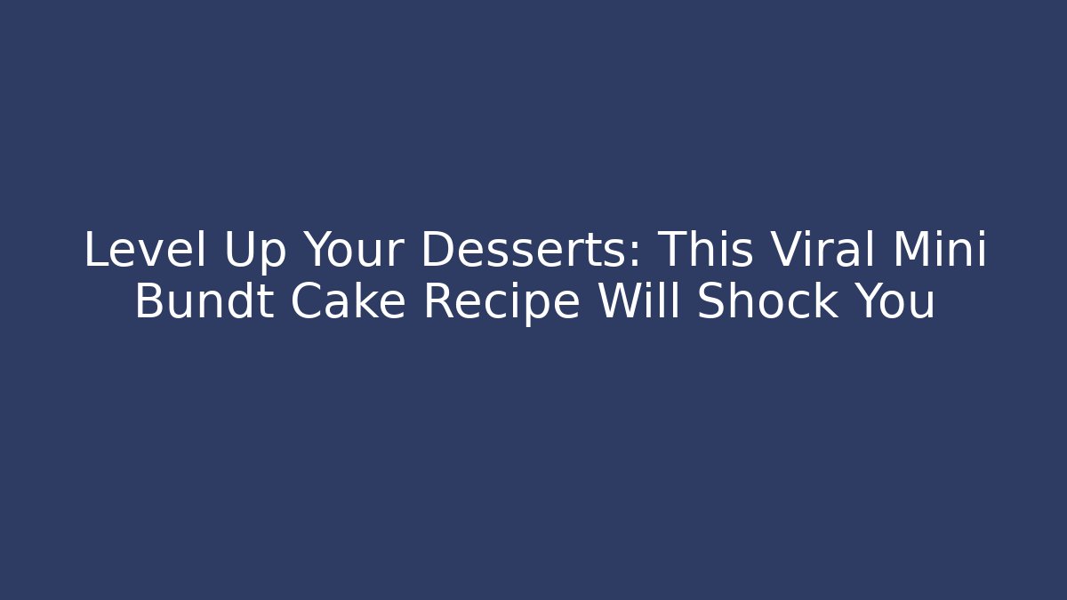 Level Up Your Desserts: This Viral Mini Bundt Cake Recipe Will Shock You