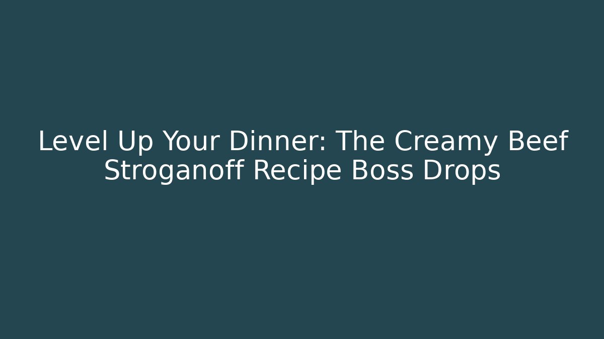 Level Up Your Dinner: The Creamy Beef Stroganoff Recipe Boss Drops