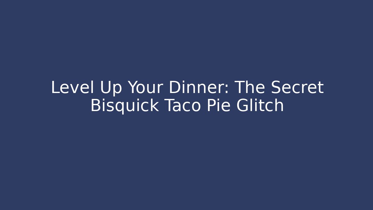 Level Up Your Dinner: The Secret Bisquick Taco Pie Glitch