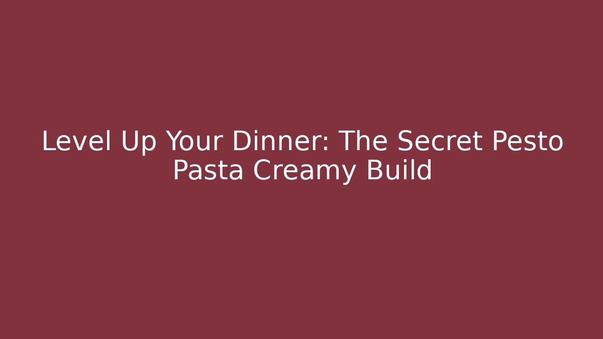 Level Up Your Dinner: The Secret Pesto Pasta Creamy Build