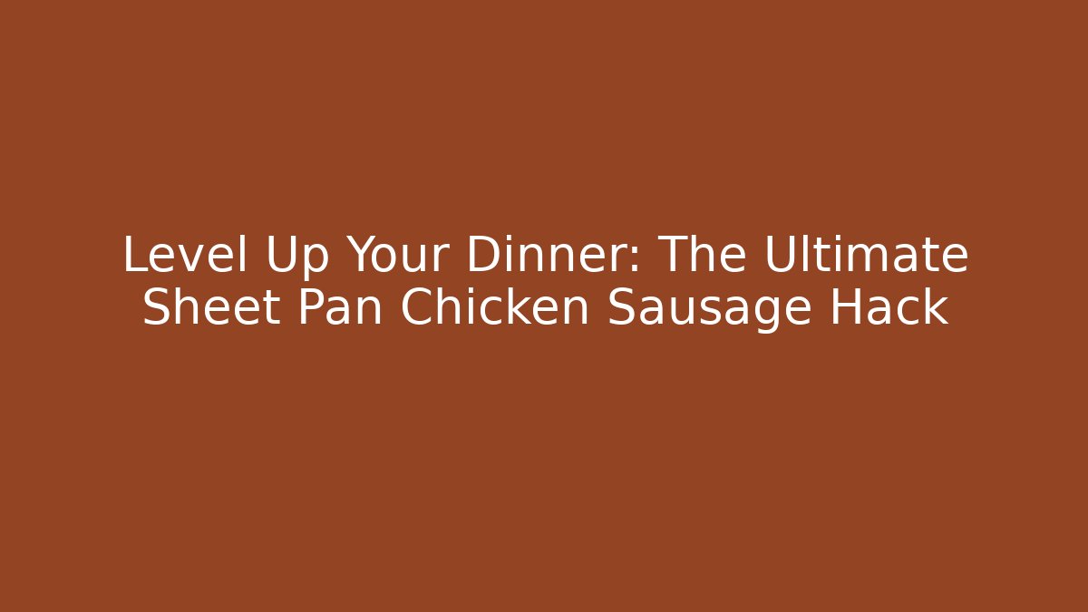 Level Up Your Dinner: The Ultimate Sheet Pan Chicken Sausage Hack - Celivion
