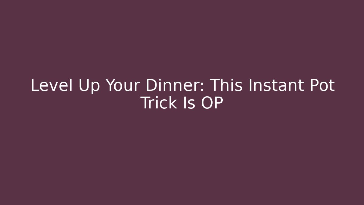 Level Up Your Dinner: This Instant Pot Trick Is OP