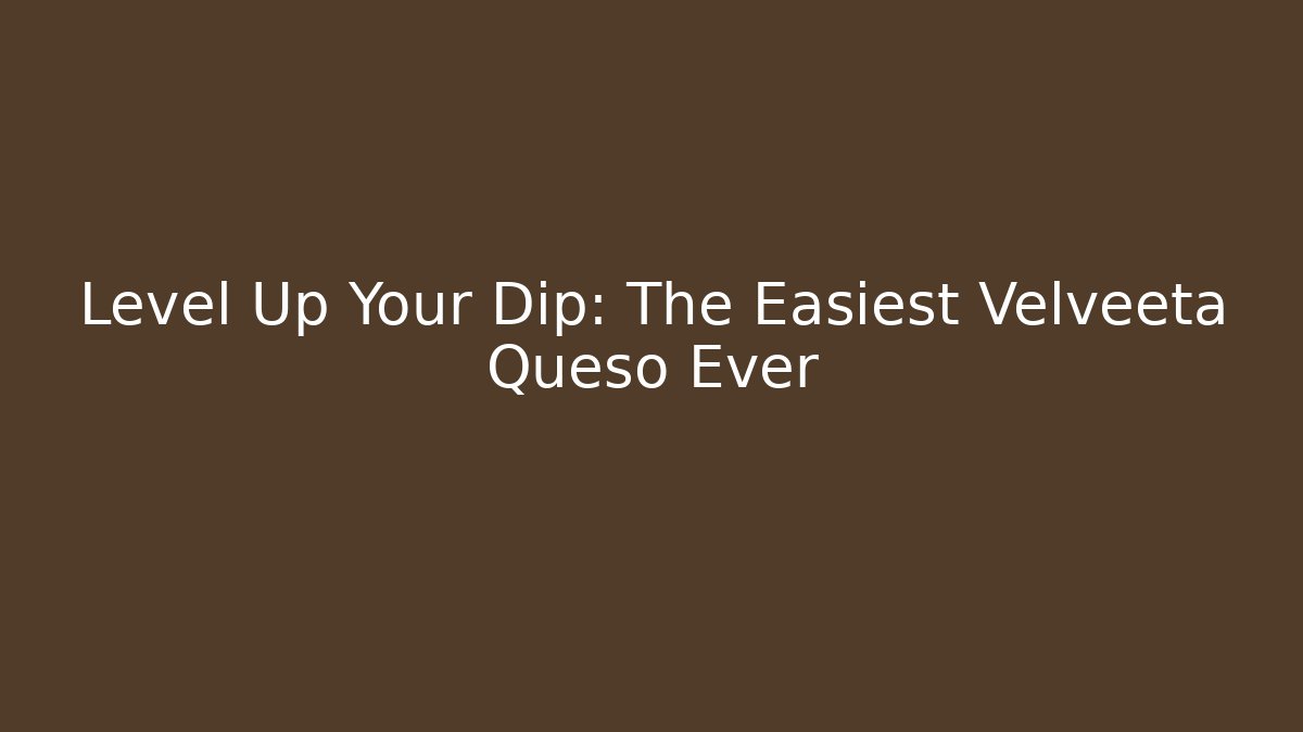 Level Up Your Dip: The Easiest Velveeta Queso Ever