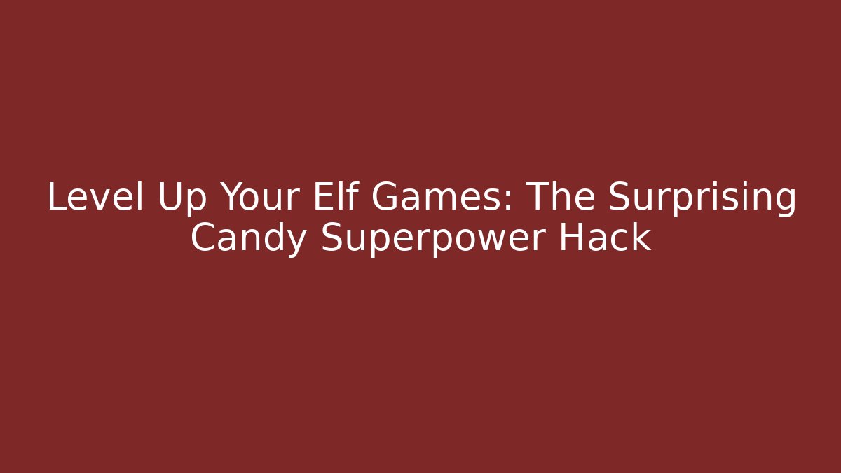 Level Up Your Elf Games: The Surprising Candy Superpower Hack