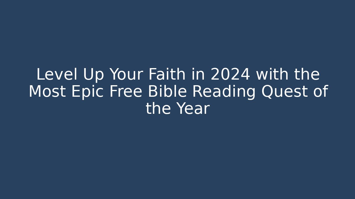 Level Up Your Faith in 2024 with the Most Epic Free Bible Reading Quest of the Year