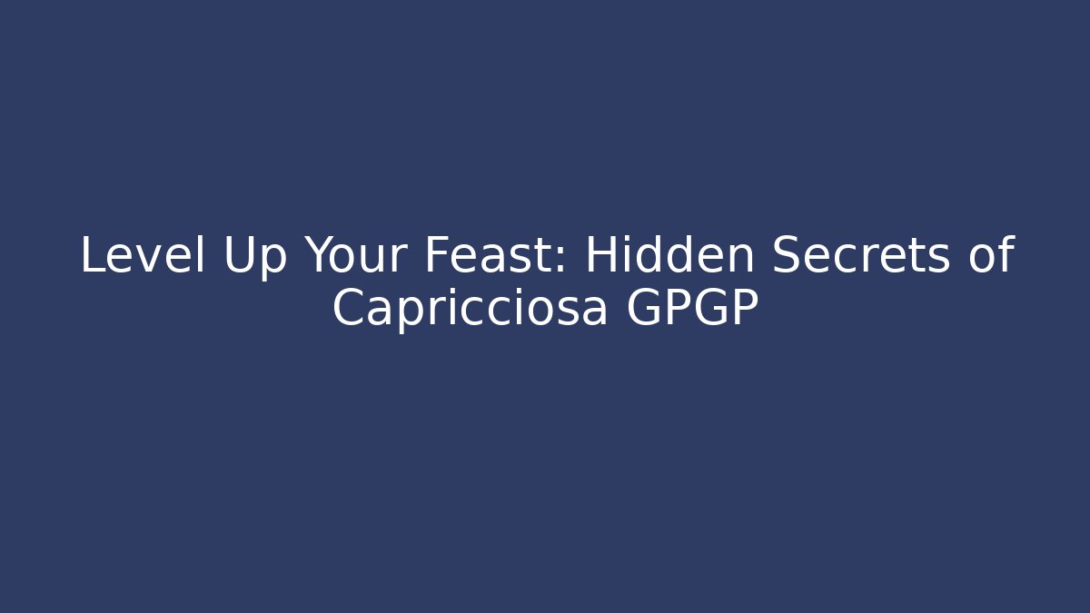 Level Up Your Feast: Hidden Secrets of Capricciosa GPGP
