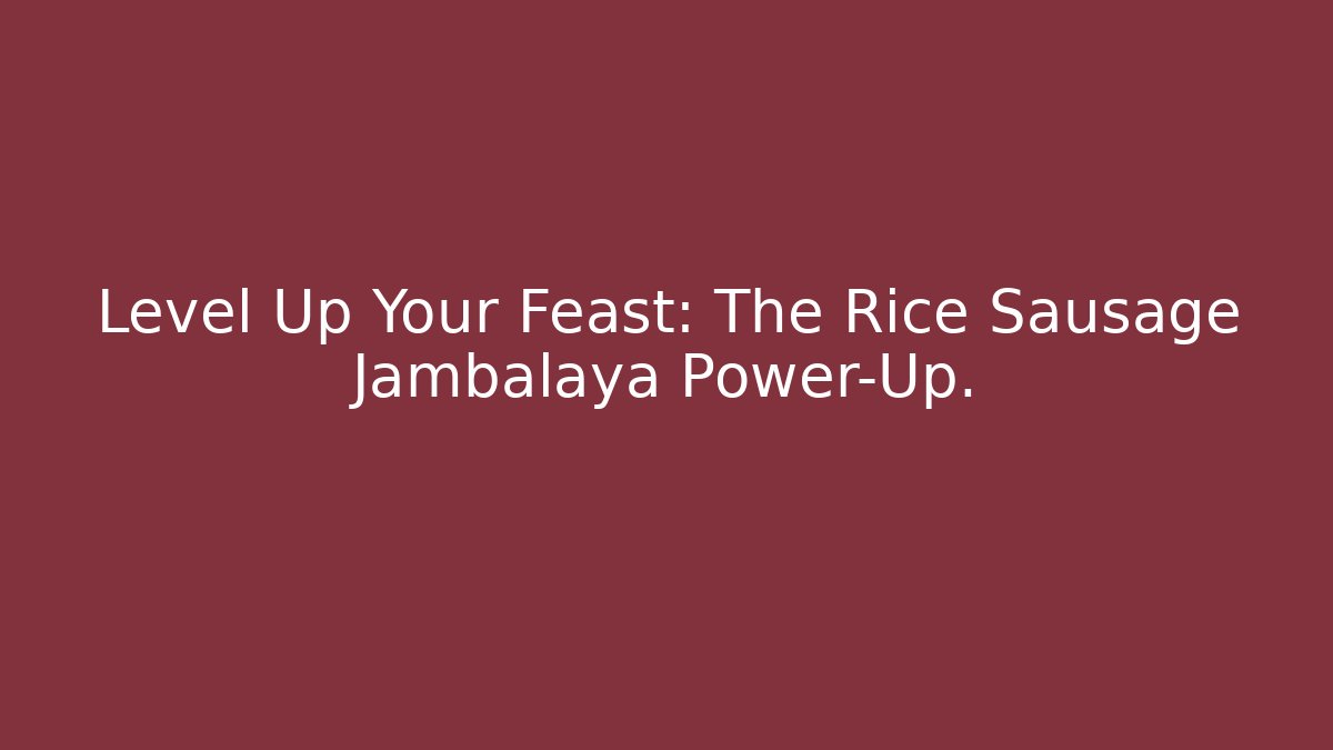 Level Up Your Feast: The Rice Sausage Jambalaya Power-Up.