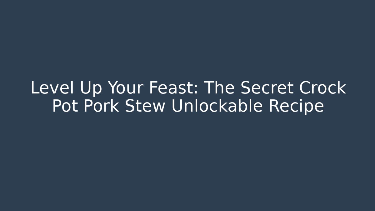 Level Up Your Feast: The Secret Crock Pot Pork Stew Unlockable Recipe