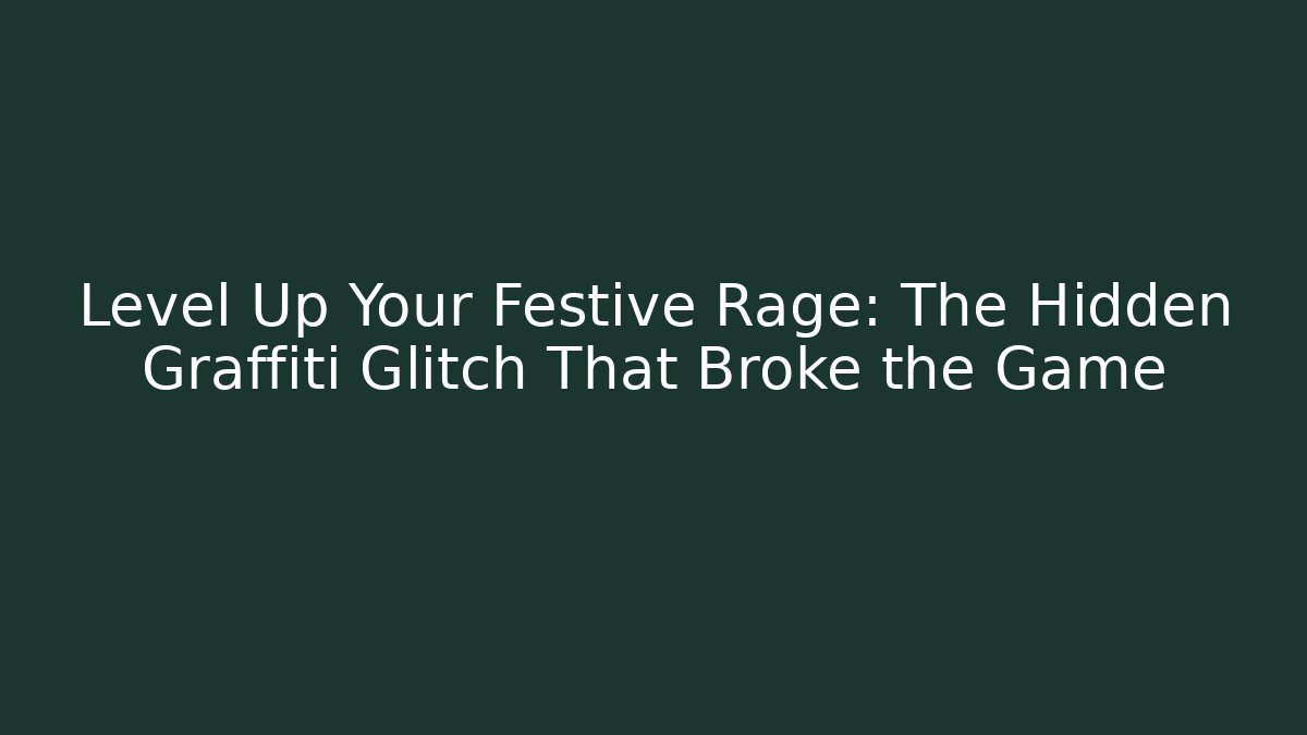 Level Up Your Festive Rage: The Hidden Graffiti Glitch That Broke the Game