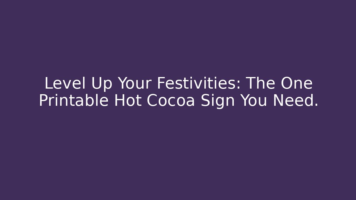 Level Up Your Festivities: The One Printable Hot Cocoa Sign You Need.