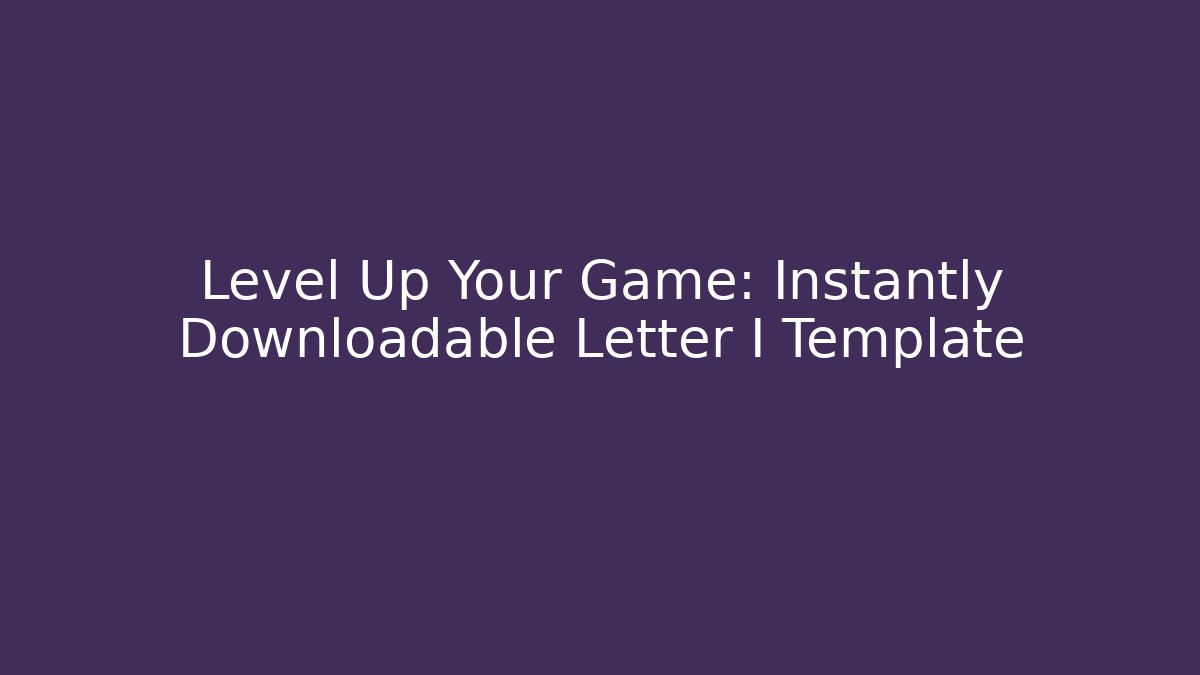 Level Up Your Game: Instantly Downloadable Letter I Template
