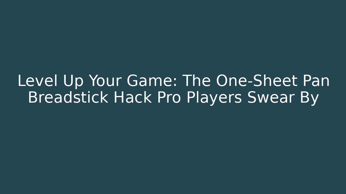 Level Up Your Game: The One-Sheet Pan Breadstick Hack Pro Players Swear By