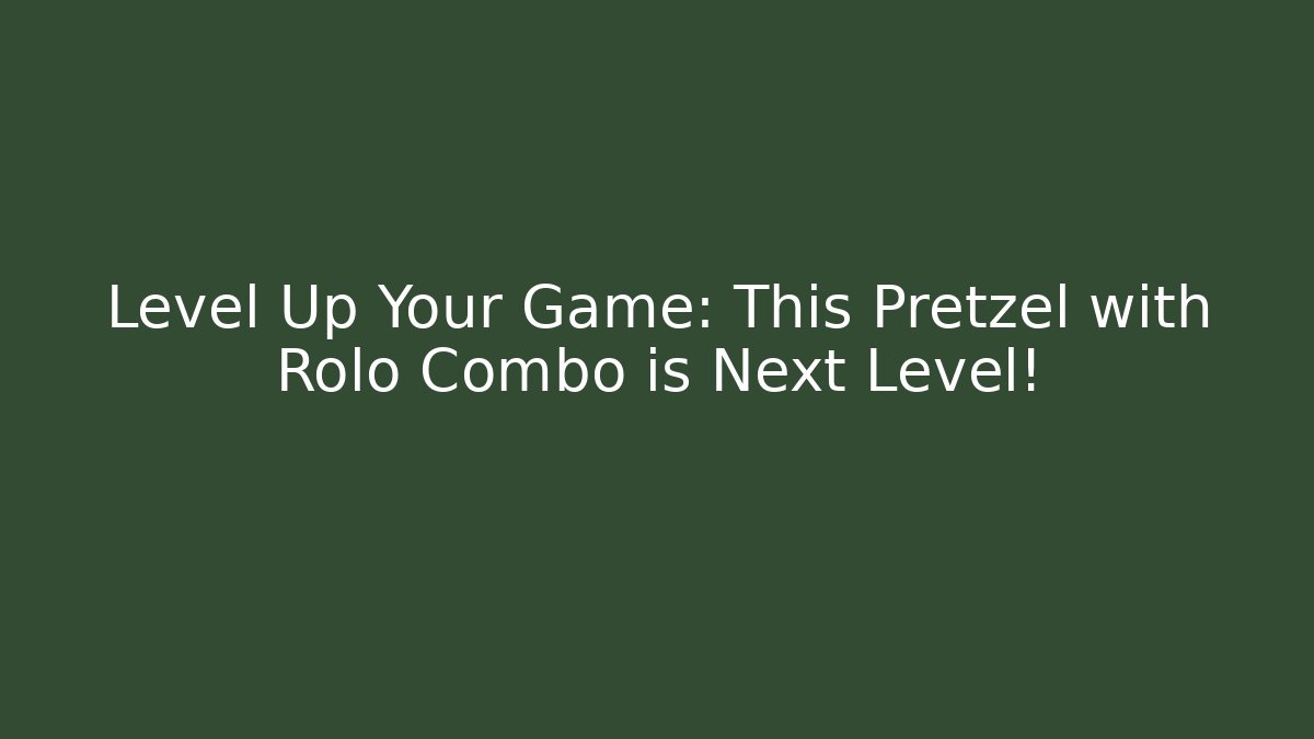 Level Up Your Game: This Pretzel with Rolo Combo is Next Level!