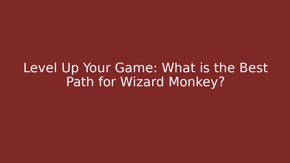 Level Up Your Game: What is the Best Path for Wizard Monkey?
