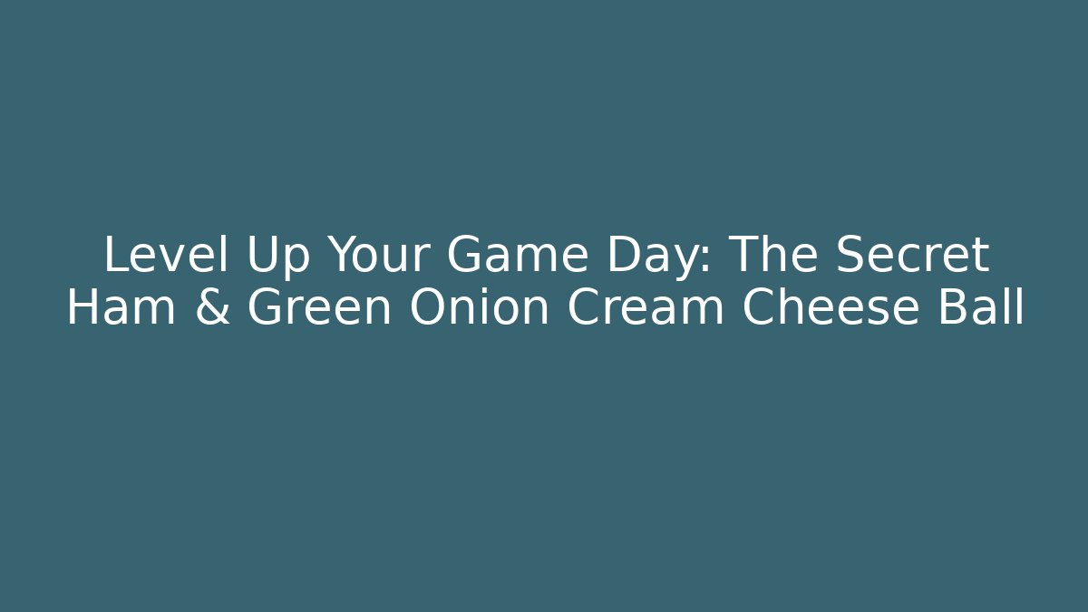 Level Up Your Game Day: The Secret Ham & Green Onion Cream Cheese Ball