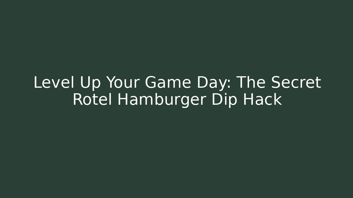 Level Up Your Game Day: The Secret Rotel Hamburger Dip Hack