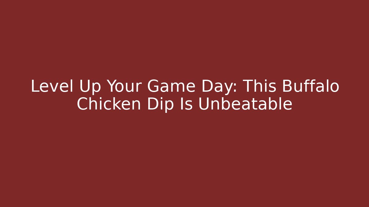 Level Up Your Game Day: This Buffalo Chicken Dip Is Unbeatable
