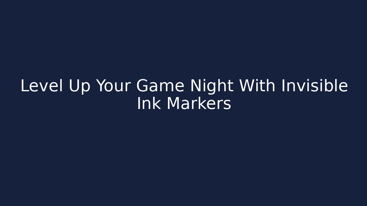 Level Up Your Game Night With Invisible Ink Markers - Celivion