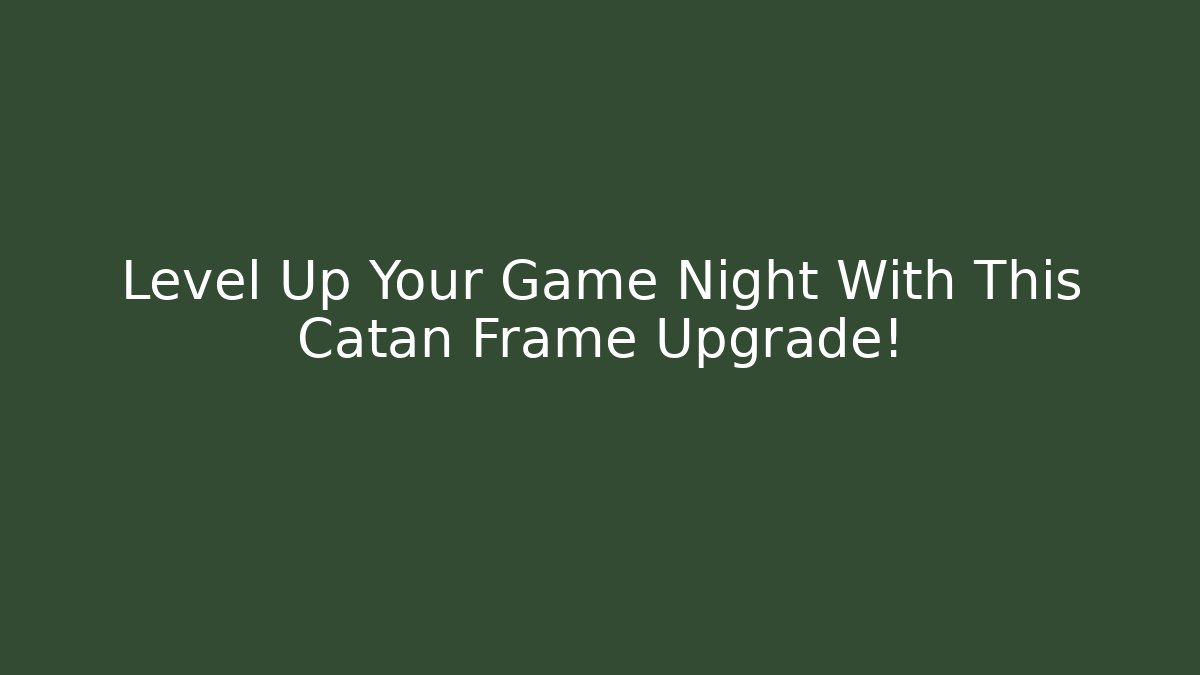 Level Up Your Game Night With This Catan Frame Upgrade!