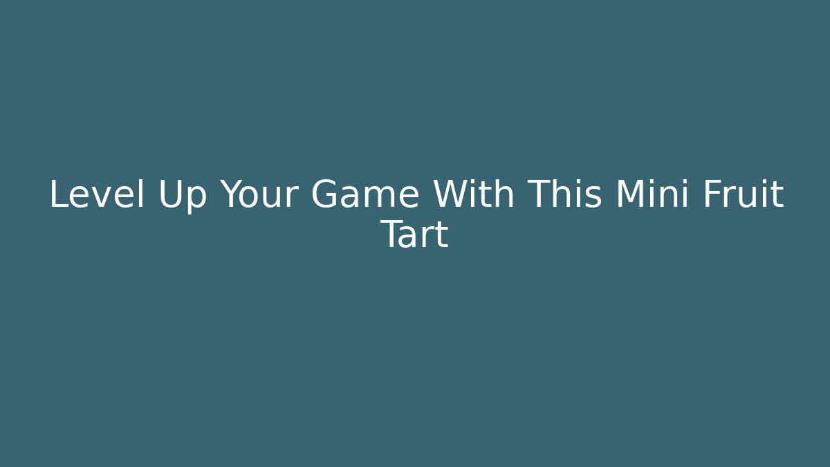 Level Up Your Game With This Mini Fruit Tart
