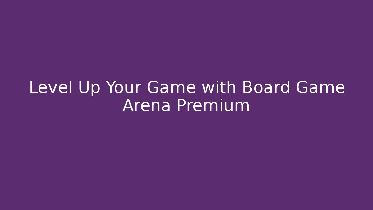 Level Up Your Game with Board Game Arena Premium