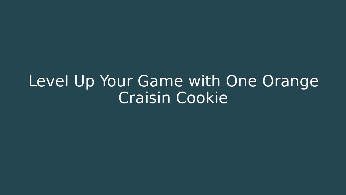 Level Up Your Game with One Orange Craisin Cookie