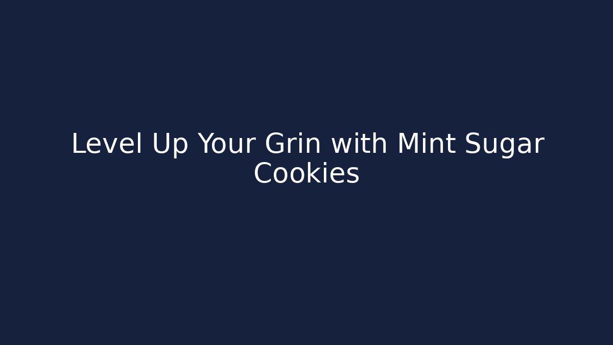 Level Up Your Grin with Mint Sugar Cookies - Celivion