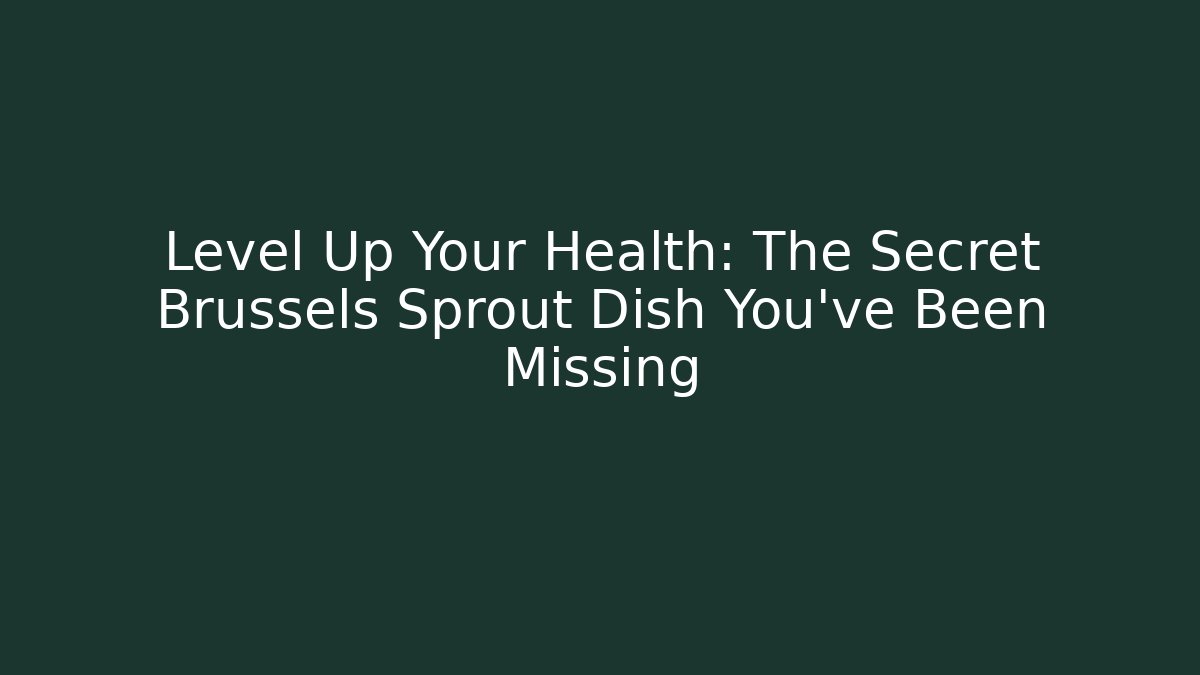 Level Up Your Health: The Secret Brussels Sprout Dish You've Been Missing