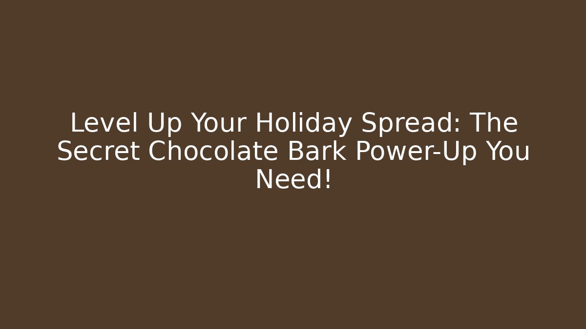 Level Up Your Holiday Spread: The Secret Chocolate Bark Power-Up You Need!