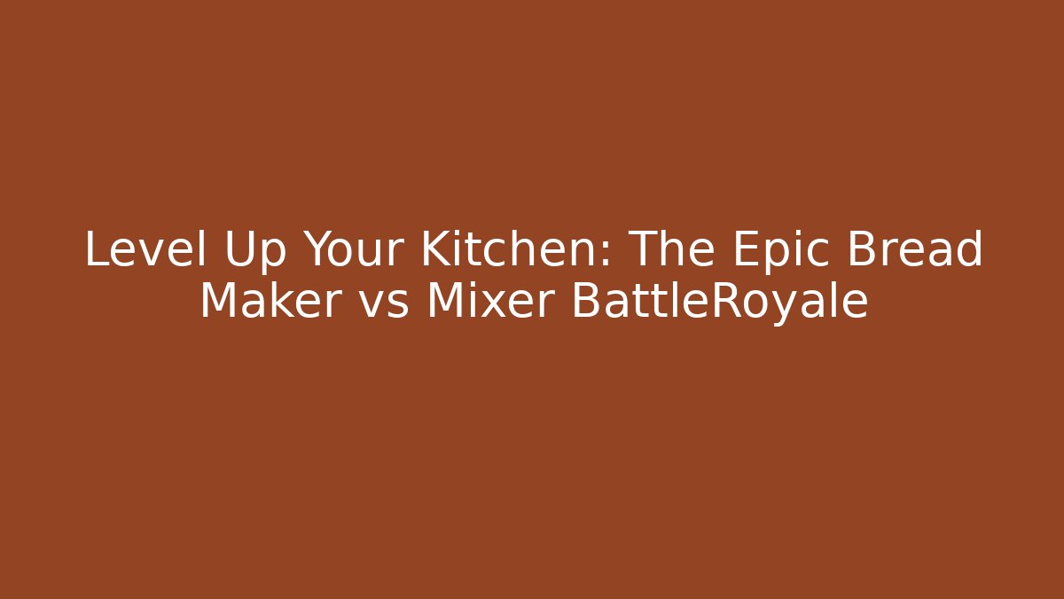 Level Up Your Kitchen: The Epic Bread Maker vs Mixer BattleRoyale