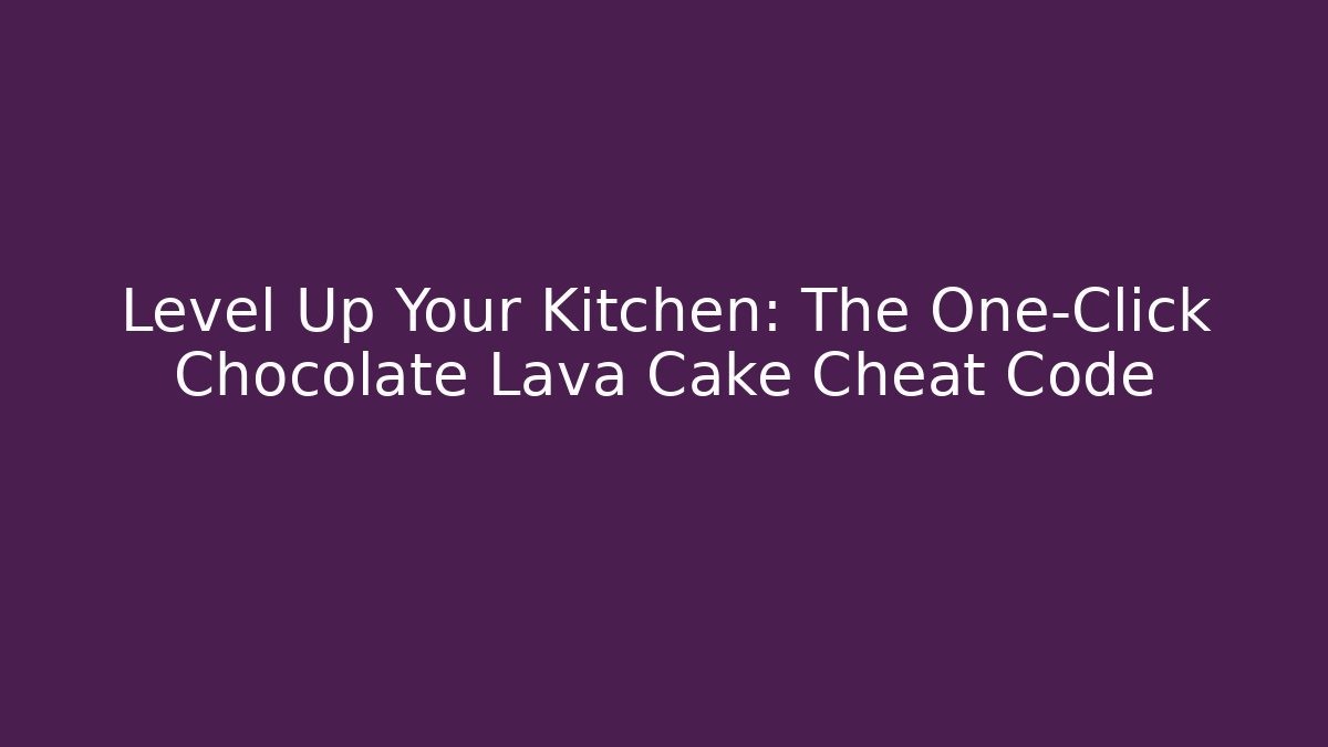 Level Up Your Kitchen: The One-Click Chocolate Lava Cake Cheat Code - Celivion