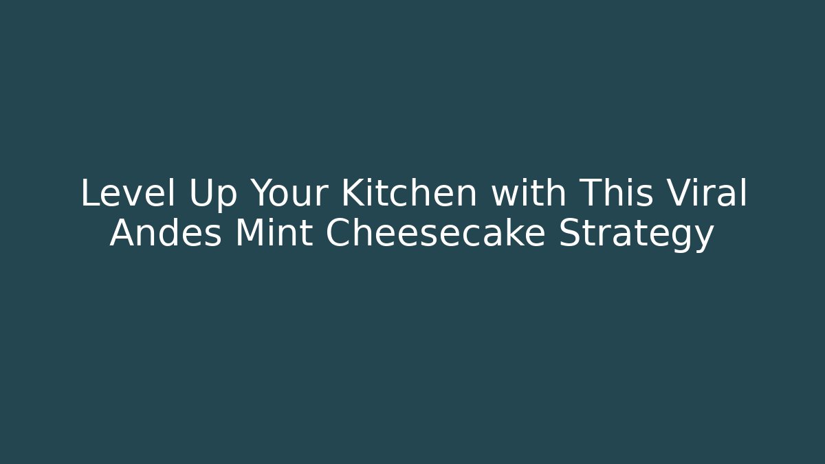 Level Up Your Kitchen with This Viral Andes Mint Cheesecake Strategy