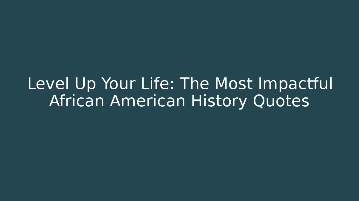 Level Up Your Life: The Most Impactful African American History Quotes