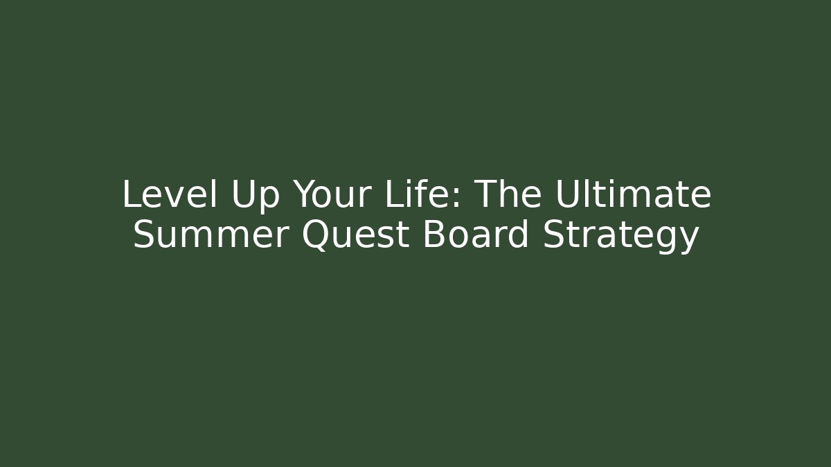 Level Up Your Life: The Ultimate Summer Quest Board Strategy