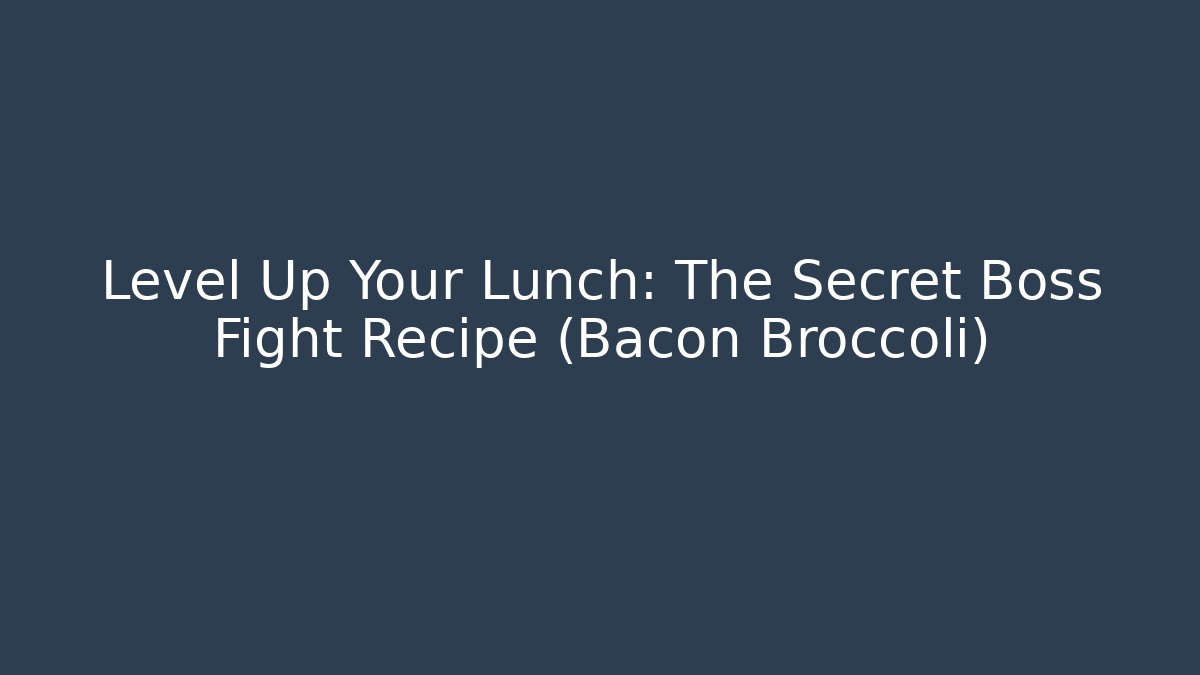 Level Up Your Lunch: The Secret Boss Fight Recipe (Bacon + Broccoli)
