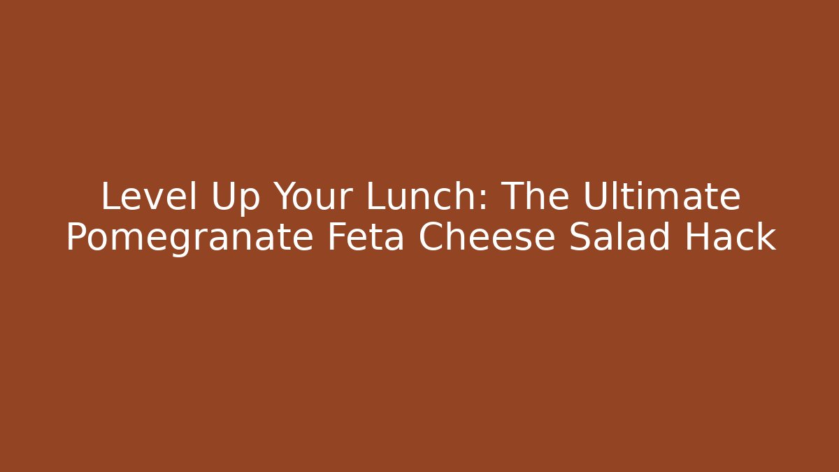 Level Up Your Lunch: The Ultimate Pomegranate Feta Cheese Salad Hack