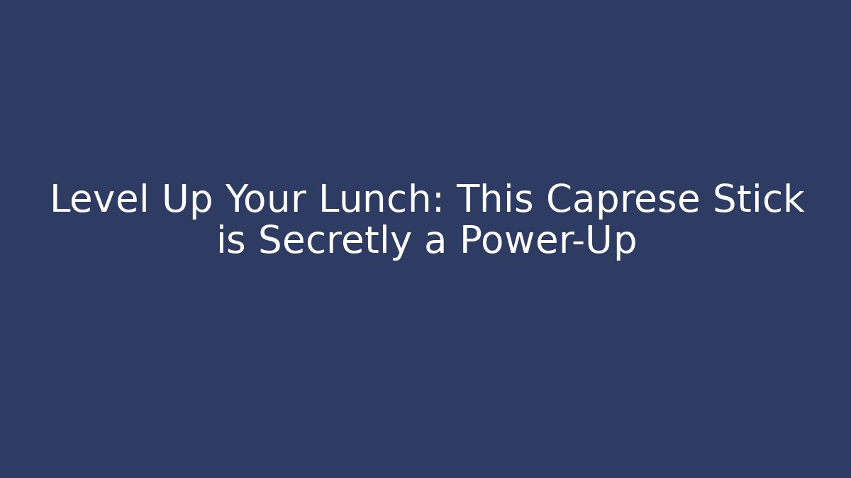 Level Up Your Lunch: This Caprese Stick is Secretly a Power-Up