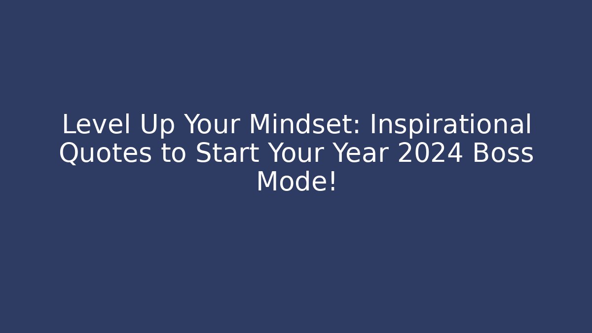 Level Up Your Mindset: Inspirational Quotes to Start Your Year 2024 Boss Mode! - Celivion