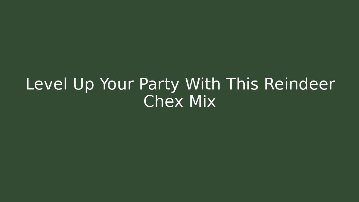Level Up Your Party With This Reindeer Chex Mix