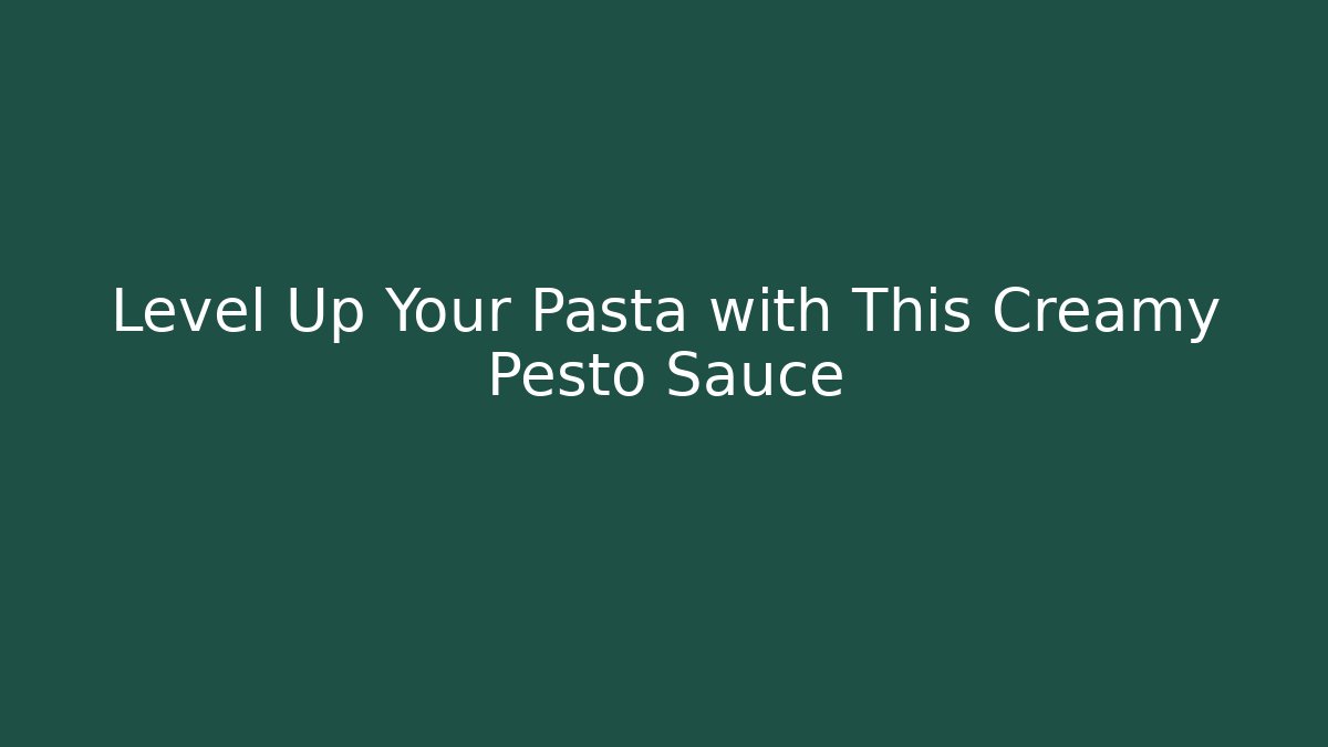 Level Up Your Pasta with This Creamy Pesto Sauce