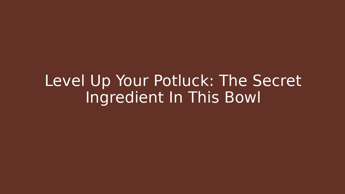 Level Up Your Potluck: The Secret Ingredient In This Bowl