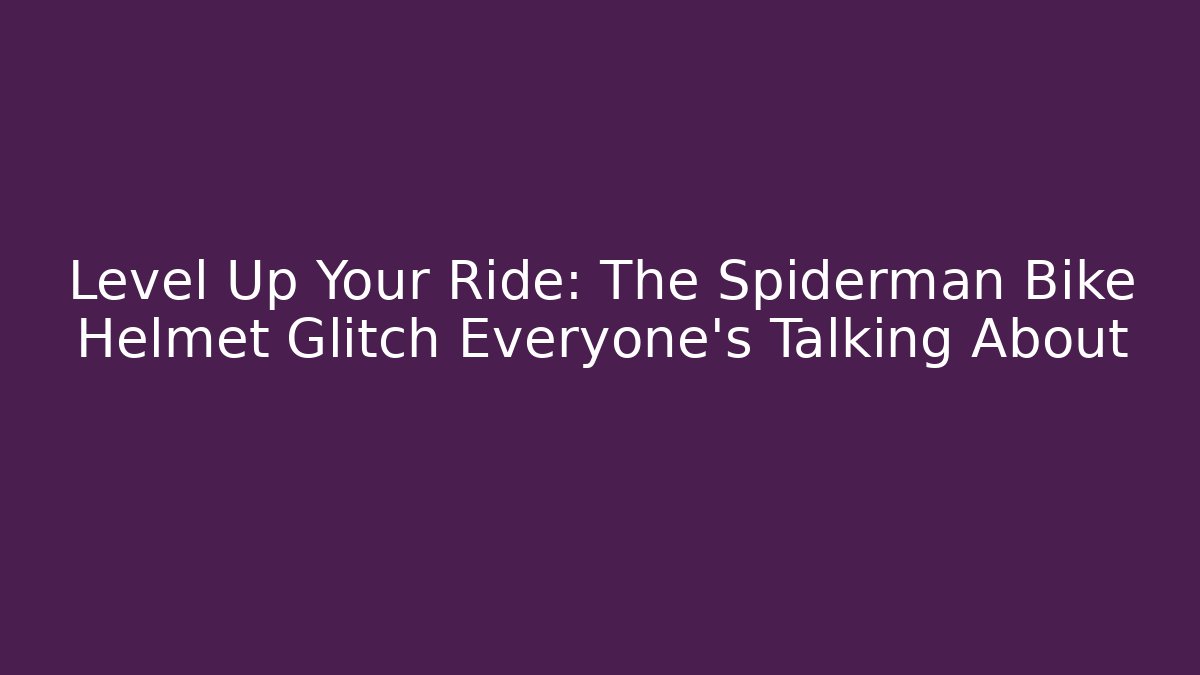 Level Up Your Ride: The Spiderman Bike Helmet Glitch Everyone’s Talking About