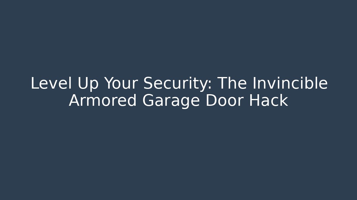 Level Up Your Security: The Invincible Armored Garage Door Hack