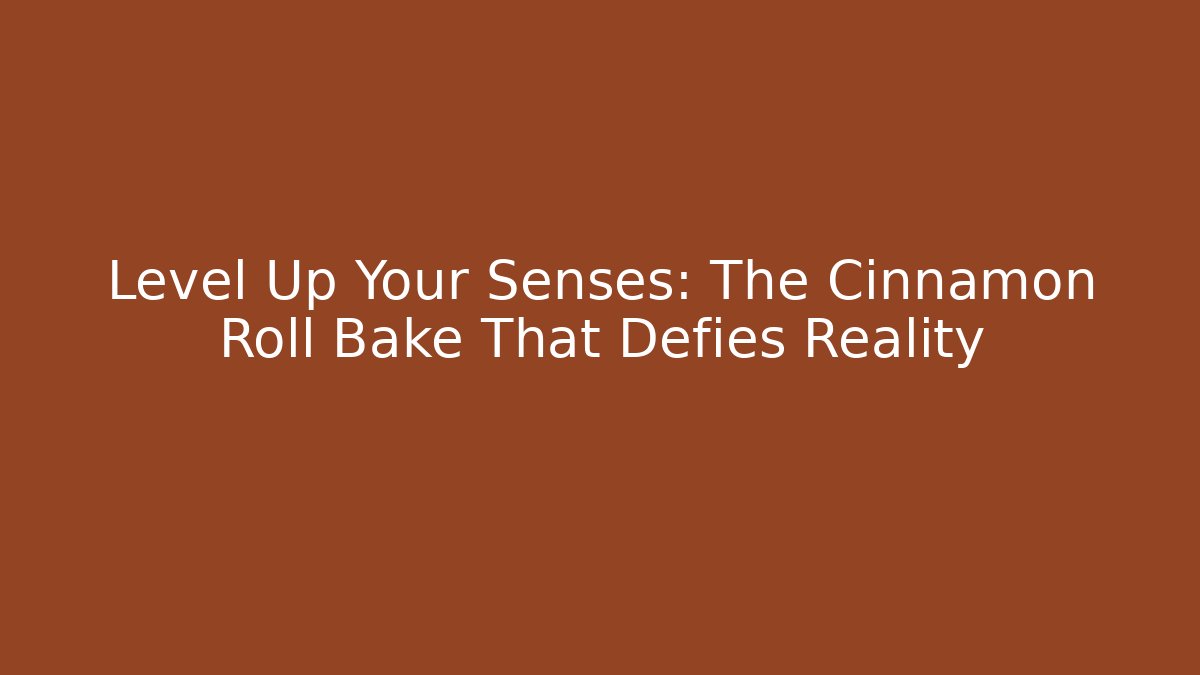 Level Up Your Senses: The Cinnamon Roll Bake That Defies Reality