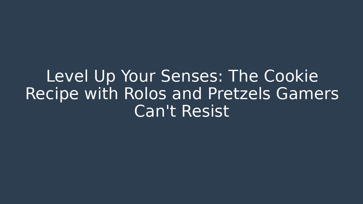 Level Up Your Senses: The Cookie Recipe with Rolos and Pretzels Gamers Can't Resist