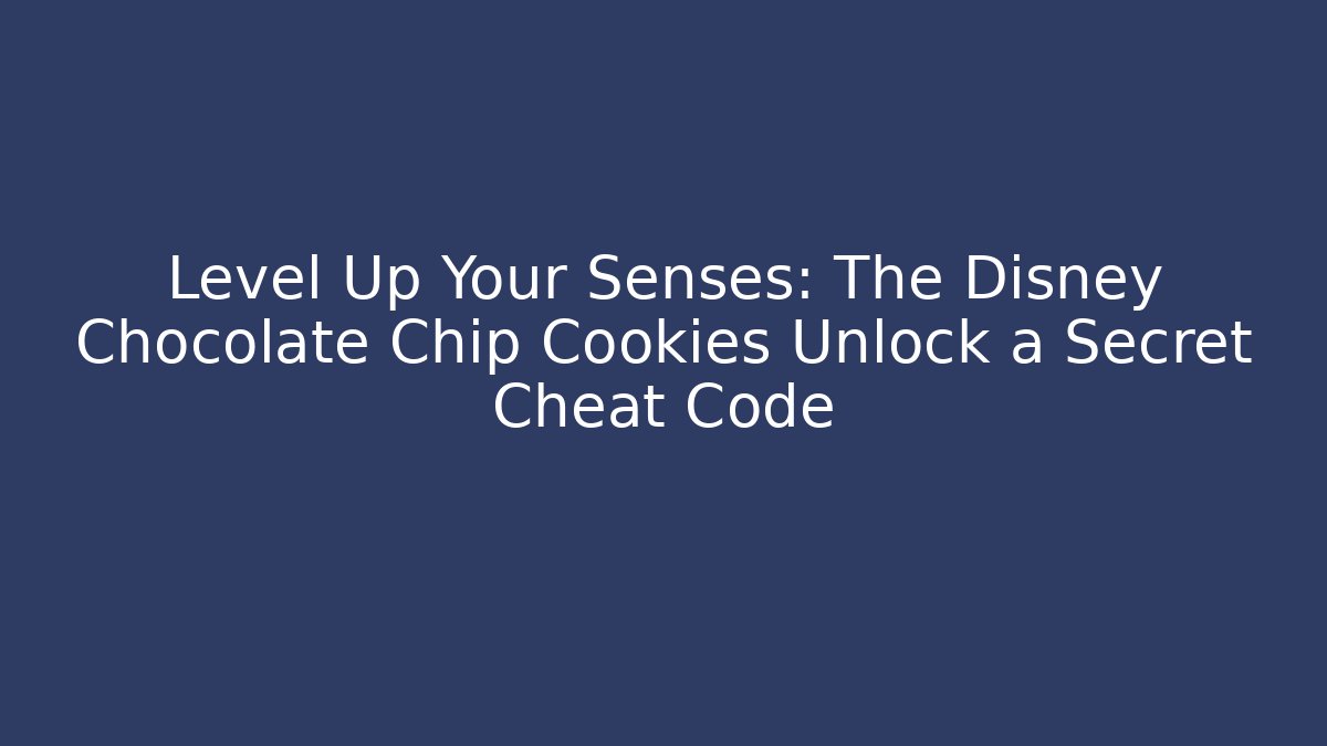 Level Up Your Senses: The Disney Chocolate Chip Cookies Unlock a Secret Cheat Code - Celivion