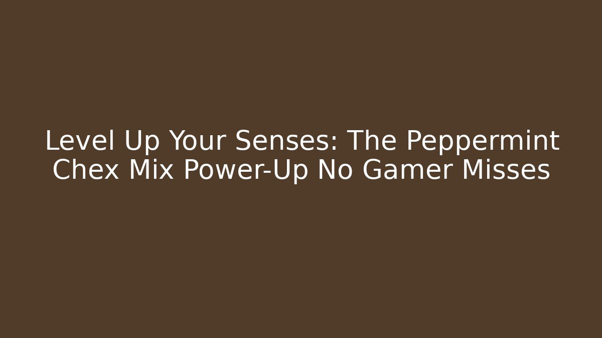 Level Up Your Senses: The Peppermint Chex Mix Power-Up No Gamer Misses